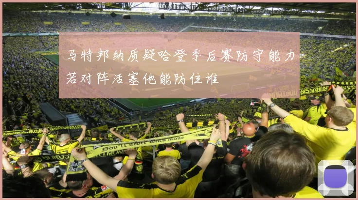 马特邦纳质疑哈登季后赛防守能力若对阵活塞他能防住谁