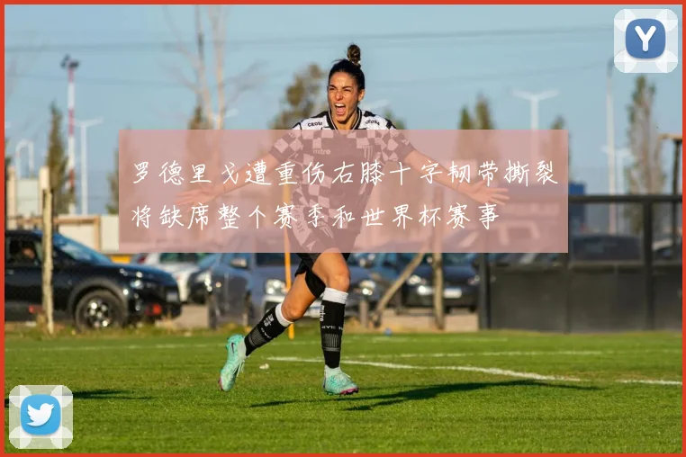 罗德里戈遭重伤右膝十字韧带撕裂将缺席整个赛季和世界杯赛事