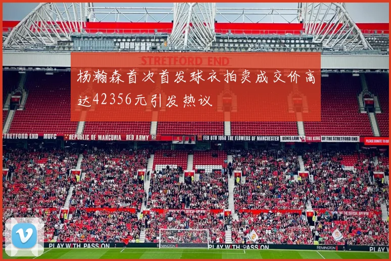 杨瀚森首次首发球衣拍卖成交价高达42356元引发热议