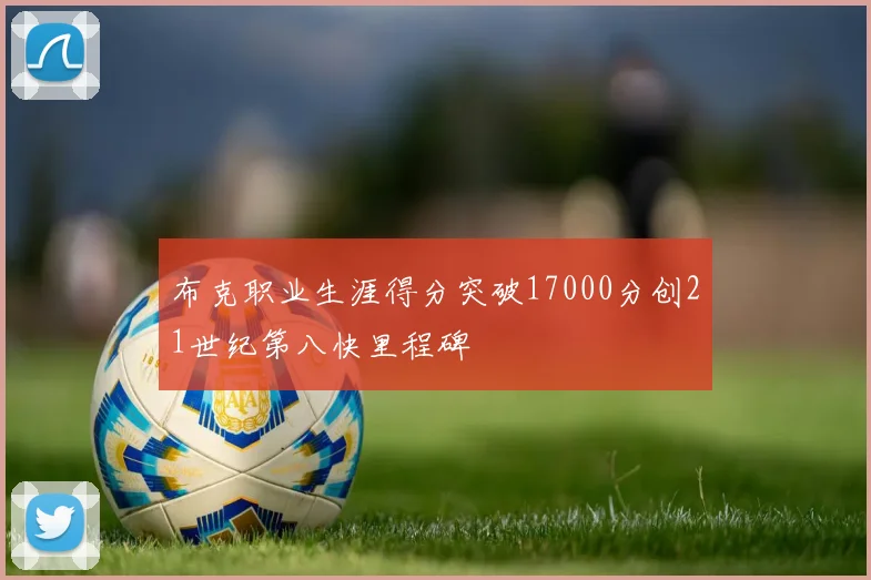 布克职业生涯得分突破17000分创21世纪第八快里程碑